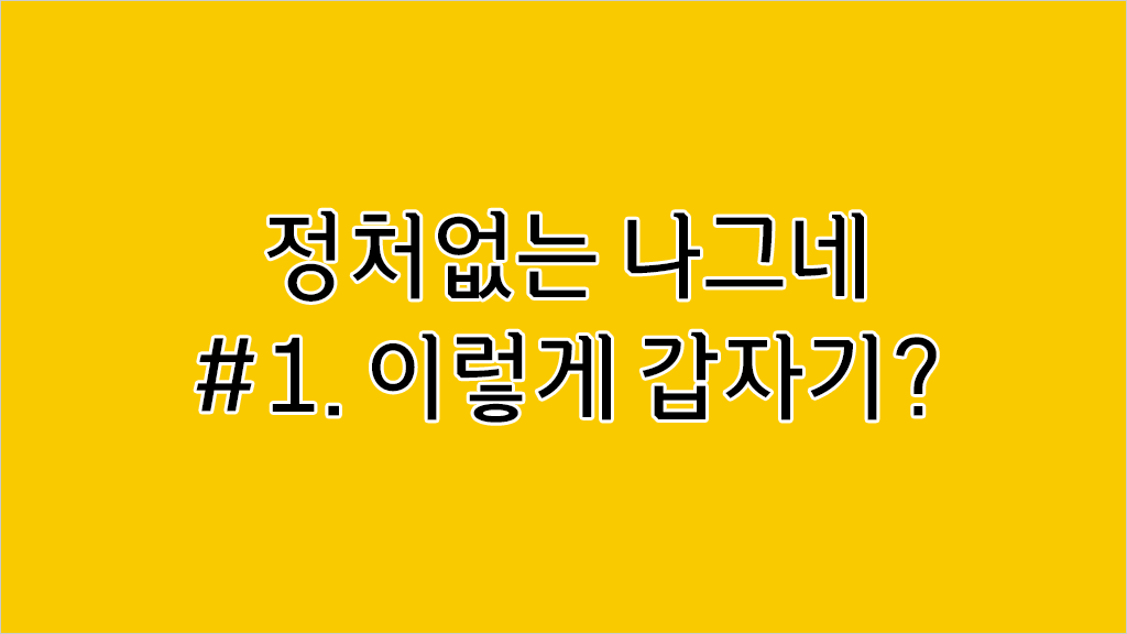 정처없는 나그네 #1. 이렇게 갑자기?